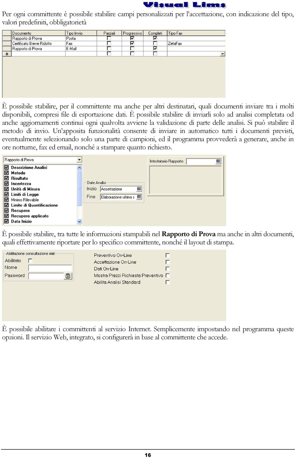 È possibile stabilire di inviarli solo ad analisi completata od anche aggiornamenti continui ogni qualvolta avviene la validazione di parte delle analisi. Si può stabilire il metodo di invio.