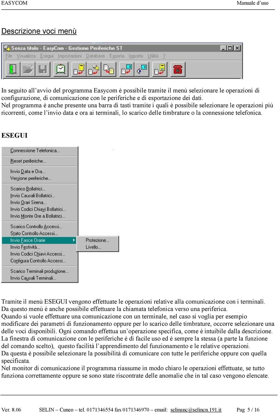 connessione telefonica. ESEGUI Tramite il menù ESEGUI vengono effettuate le operazioni relative alla comunicazione con i terminali.