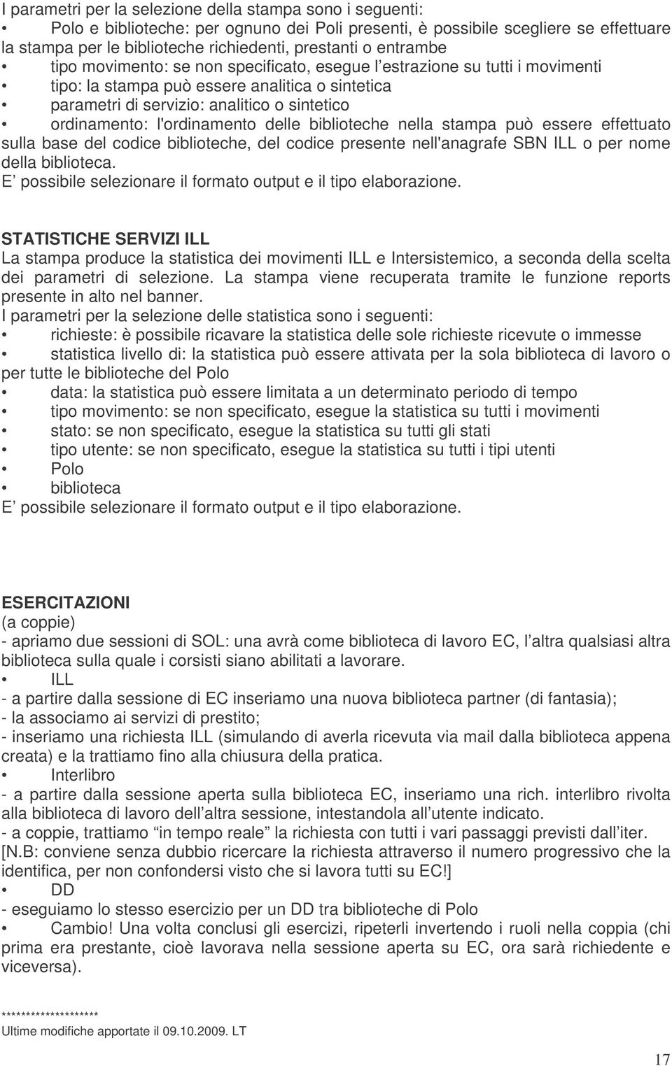 l'ordinamento delle biblioteche nella stampa può essere effettuato sulla base del codice biblioteche, del codice presente nell'anagrafe SBN ILL o per nome della biblioteca.