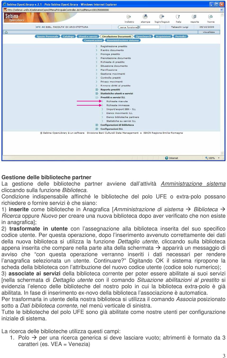 Biblioteca Ricerca oppure Nuovo per creare una nuova biblioteca dopo aver verificato che non esiste in anagrafica]; 2) trasformate in utente con l assegnazione alla biblioteca inserita del suo