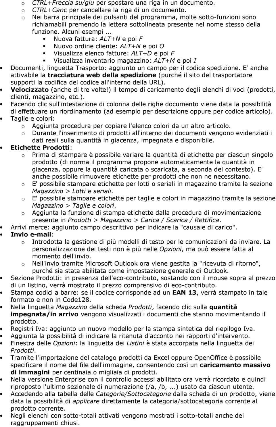 .. Nuva fattura: ALT+N e pi F Nuv rdine cliente: ALT+N e pi O Visualizza elenc fatture: ALT+D e pi F Visualizza inventari magazzin: ALT+M e pi I Dcumenti, linguetta Trasprt: aggiunt un camp per il