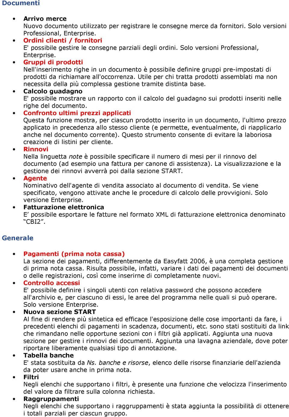 Utile per chi tratta prdtti assemblati ma nn necessita della più cmplessa gestine tramite distinta base.