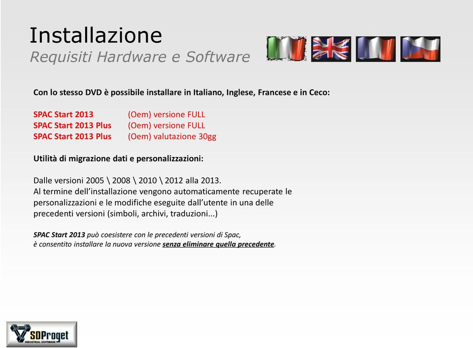 2013. Al termine dell installazione vengono automaticamente recuperate le personalizzazioni e le modifiche eseguite dall utente in una delle precedenti versioni