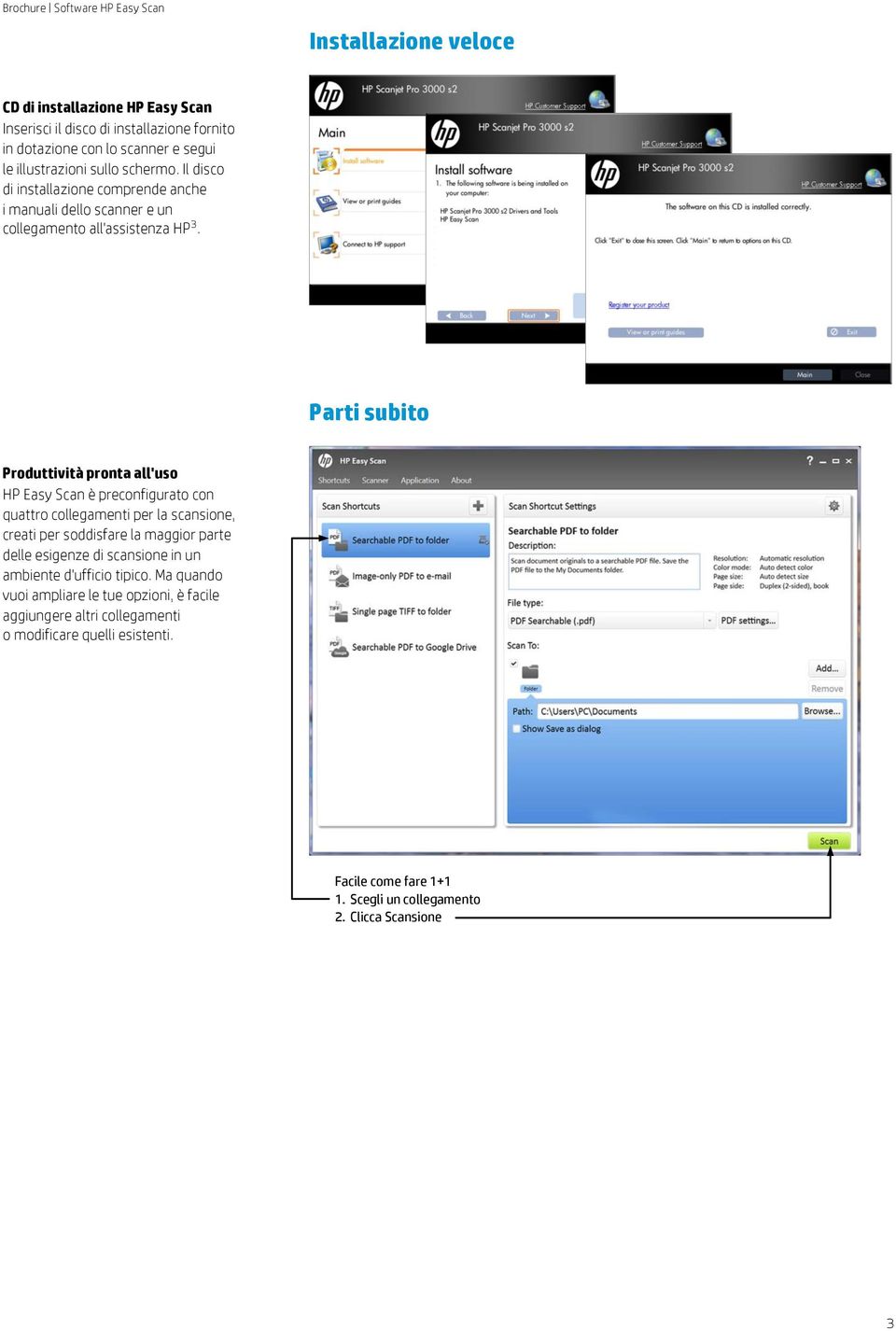 Parti subito Produttività pronta all'uso HP Easy Scan è preconfigurato con quattro collegamenti per la scansione, creati per soddisfare la maggior parte delle