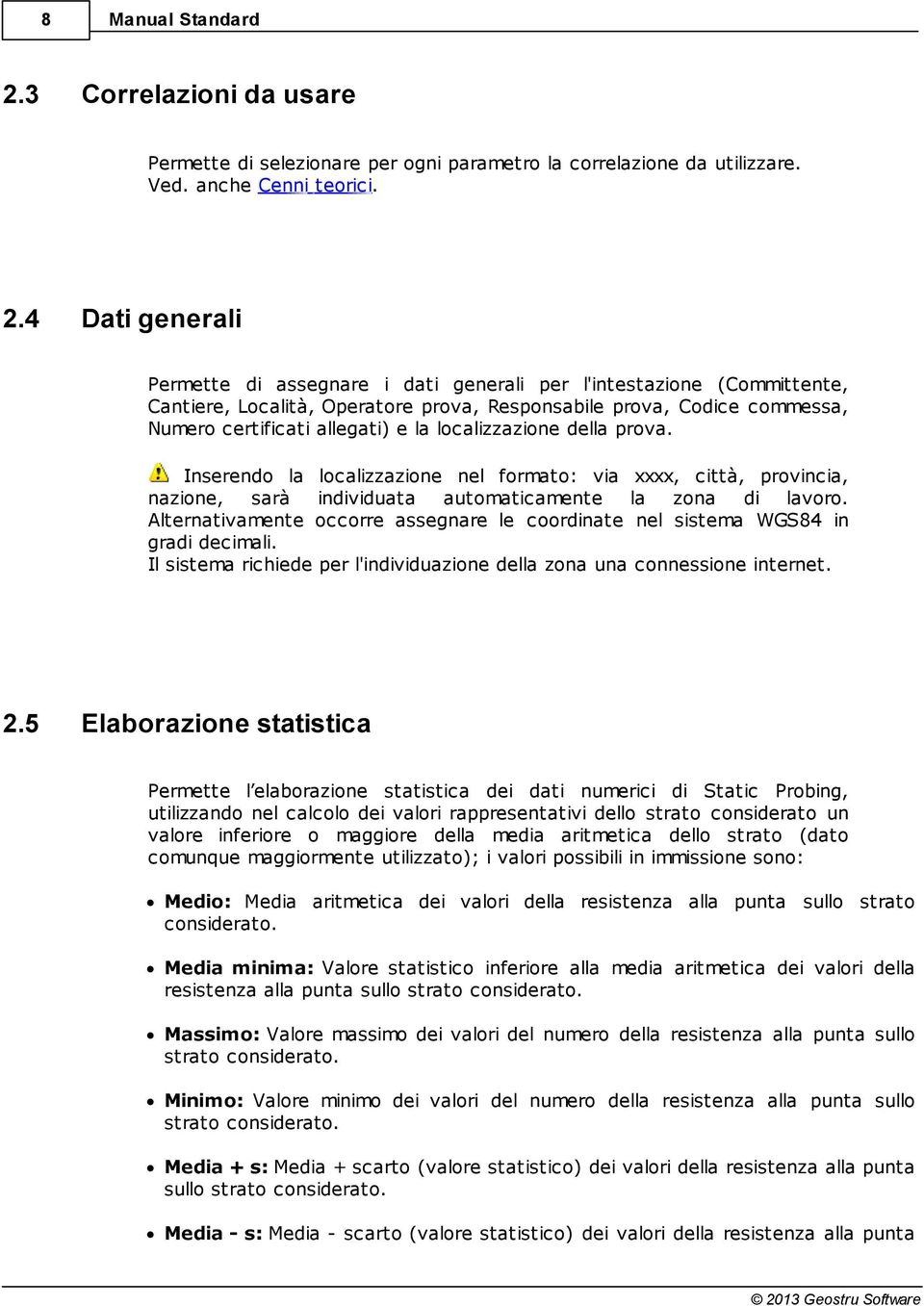 Inserendo la localizzazione nel formato: via xxxx, città, provincia, nazione, sarà individuata automaticamente la zona di lavoro.