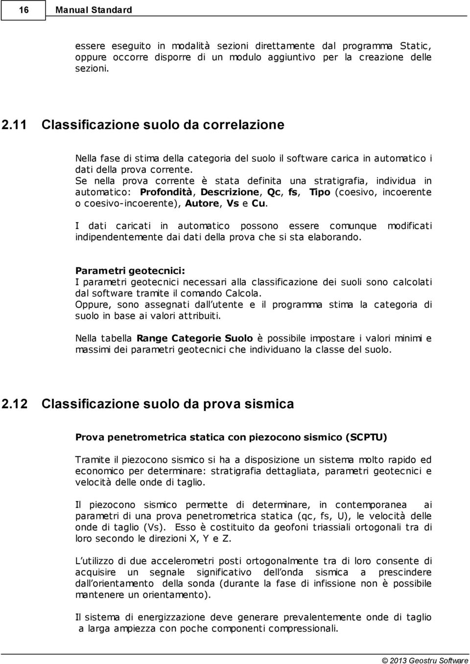 Se nella prova corrente è stata definita una stratigrafia, individua in automatico: Profondità, Descrizione, Qc, fs, Tipo (coesivo, incoerente o coesivo-incoerente), Autore, Vs e Cu.