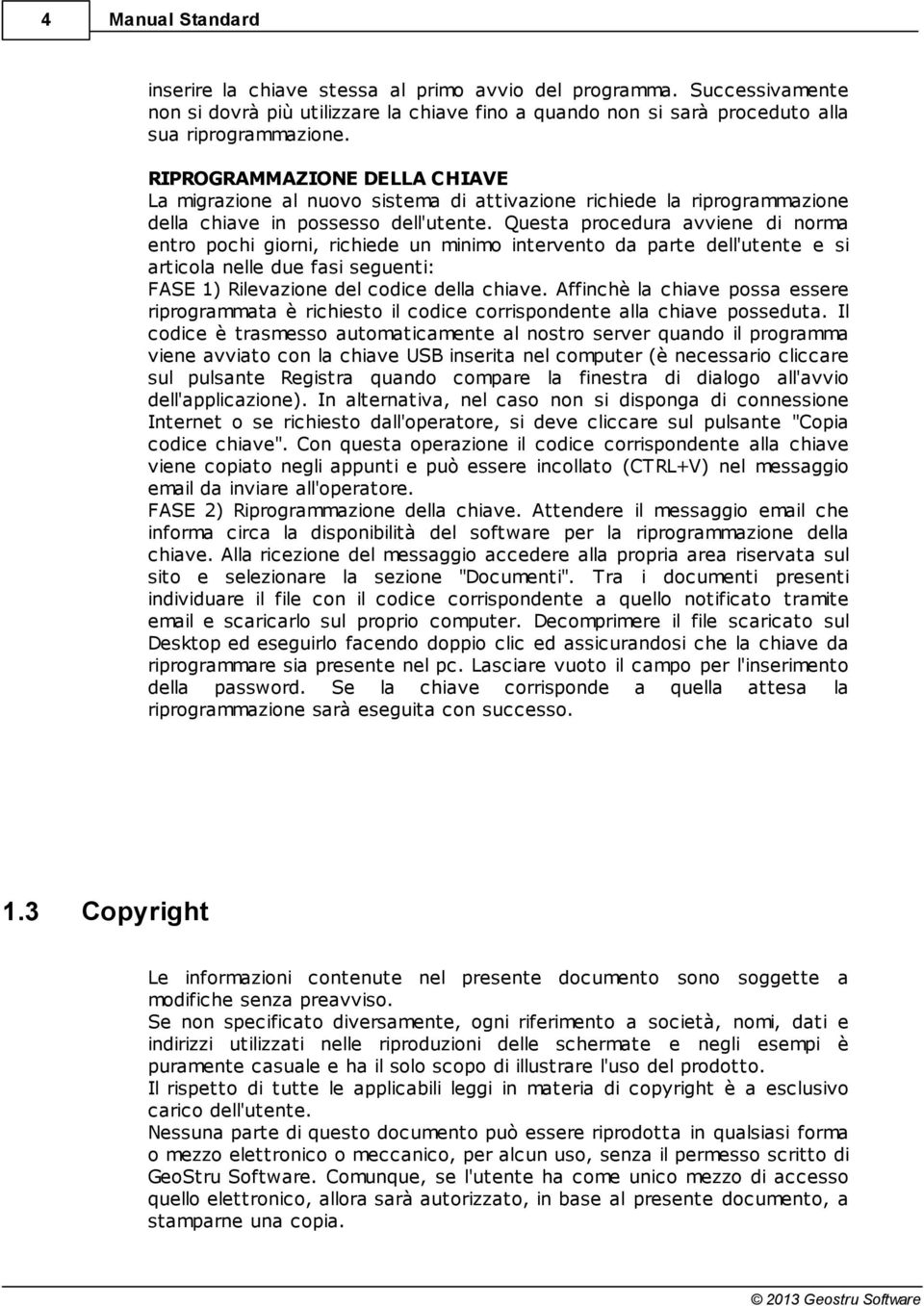 Questa procedura avviene di norma entro pochi giorni, richiede un minimo intervento da parte dell'utente e si articola nelle due fasi seguenti: FASE 1) Rilevazione del codice della chiave.