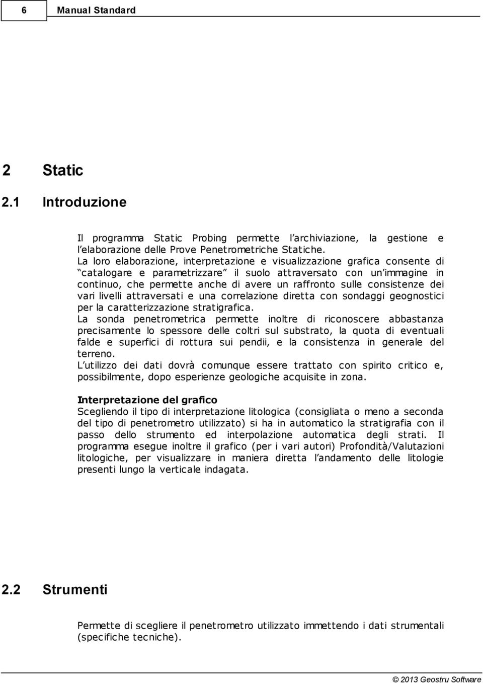 sulle consistenze dei vari livelli attraversati e una correlazione diretta con sondaggi geognostici per la caratterizzazione stratigrafica.