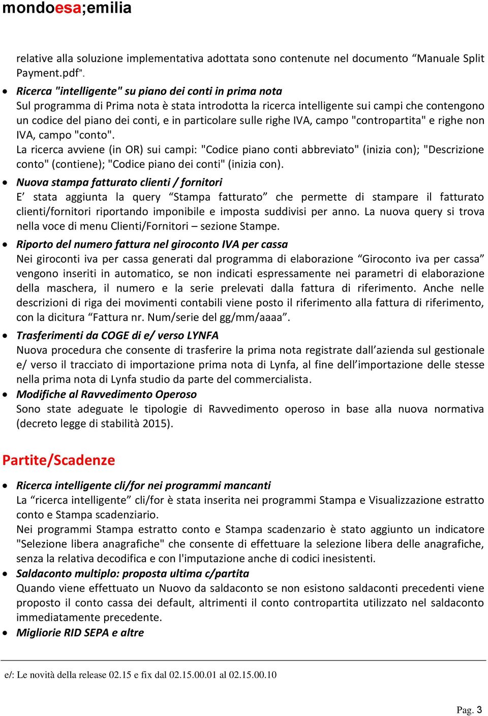 sulle righe IVA, campo "contropartita" e righe non IVA, campo "conto".