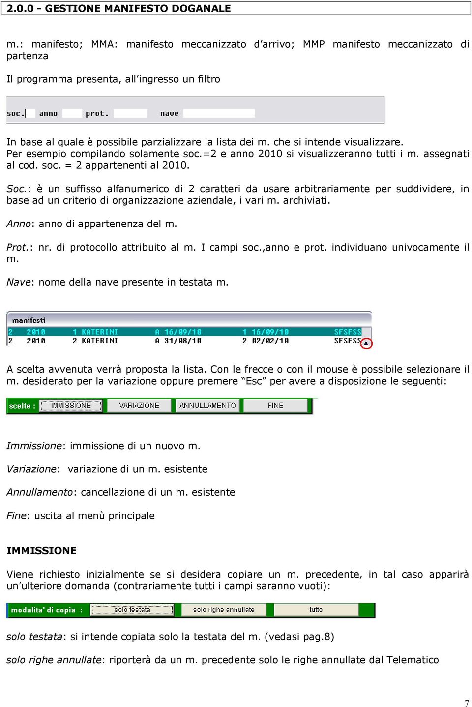 che si intende visualizzare. Per esempio compilando solamente soc.=2 e anno 2010 si visualizzeranno tutti i m. assegnati al cod. soc. = 2 appartenenti al 2010. Soc.