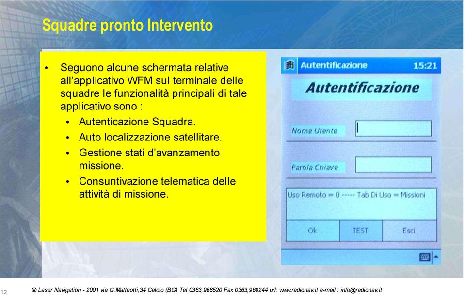 sono : Autenticazione Squadra. Auto localizzazione satellitare.