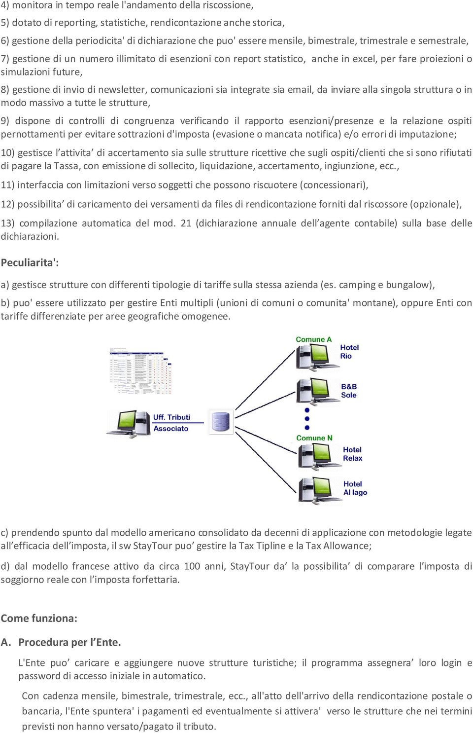 newsletter, comunicazioni sia integrate sia email, da inviare alla singola struttura o in modo massivo a tutte le strutture, 9) dispone di controlli di congruenza verificando il rapporto