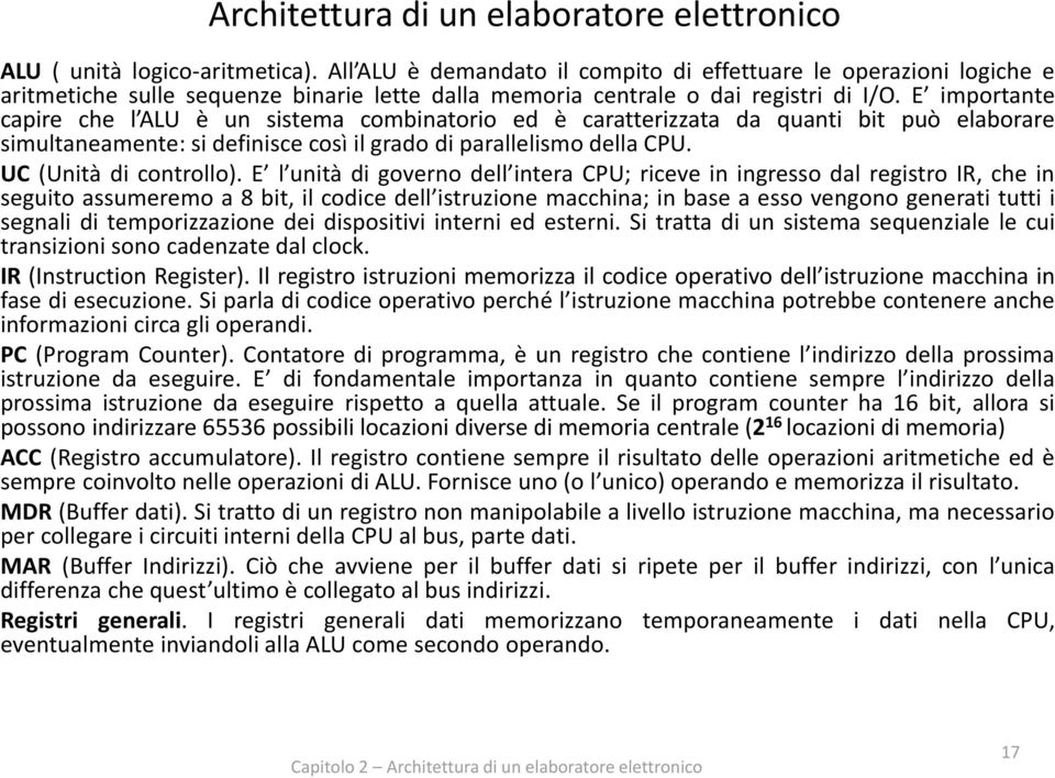 E importante capire che l ALU è un sistema combinatorio ed è caratterizzata da quanti bit può elaborare simultaneamente: si definisce così il grado di parallelismo della CPU. UC (Unità di controllo).