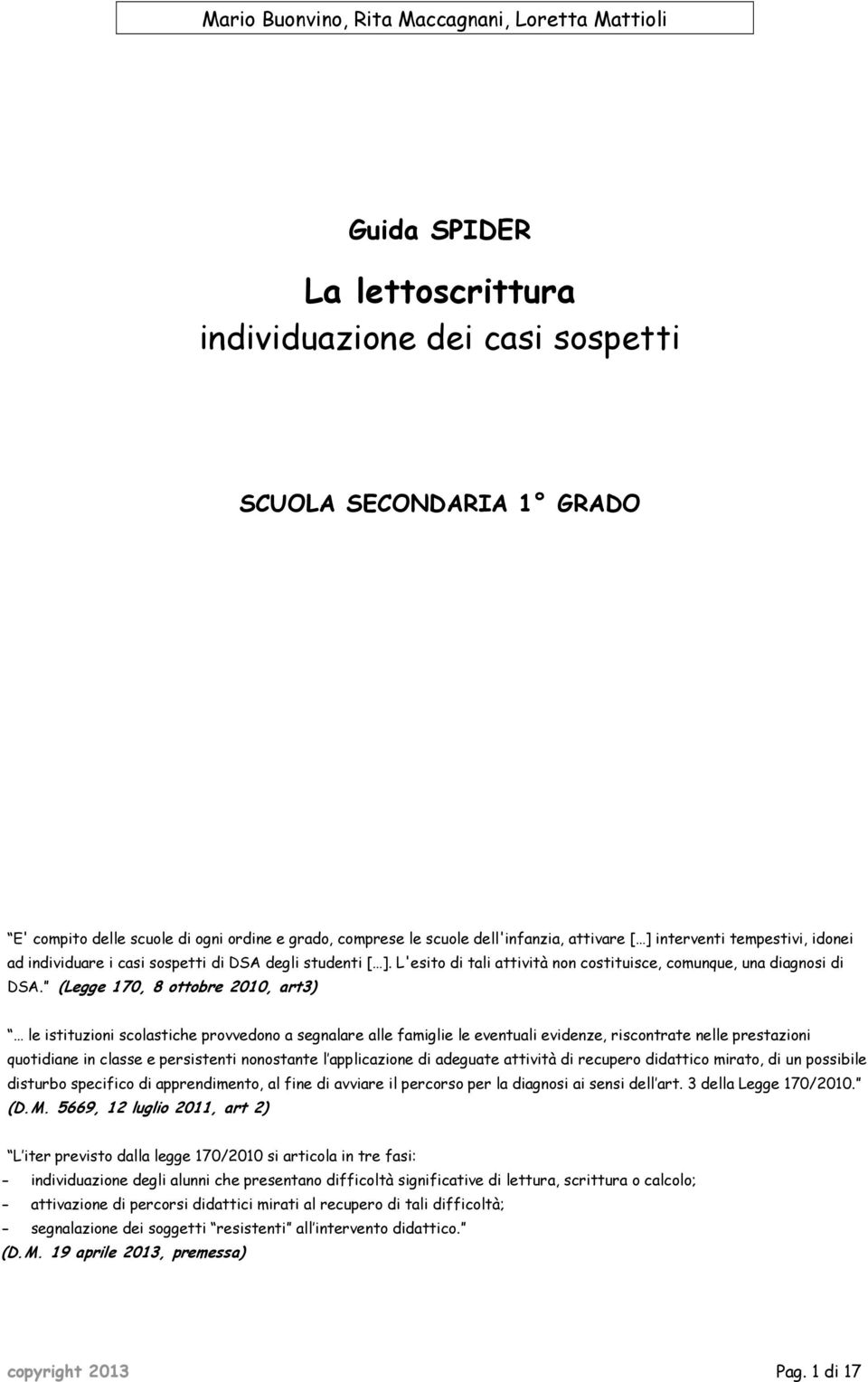 (Legge 170, 8 ottobre 2010, art3) le istituzioni scolastiche provvedono a segnalare alle famiglie le eventuali evidenze, riscontrate nelle prestazioni quotidiane in classe e persistenti nonostante l