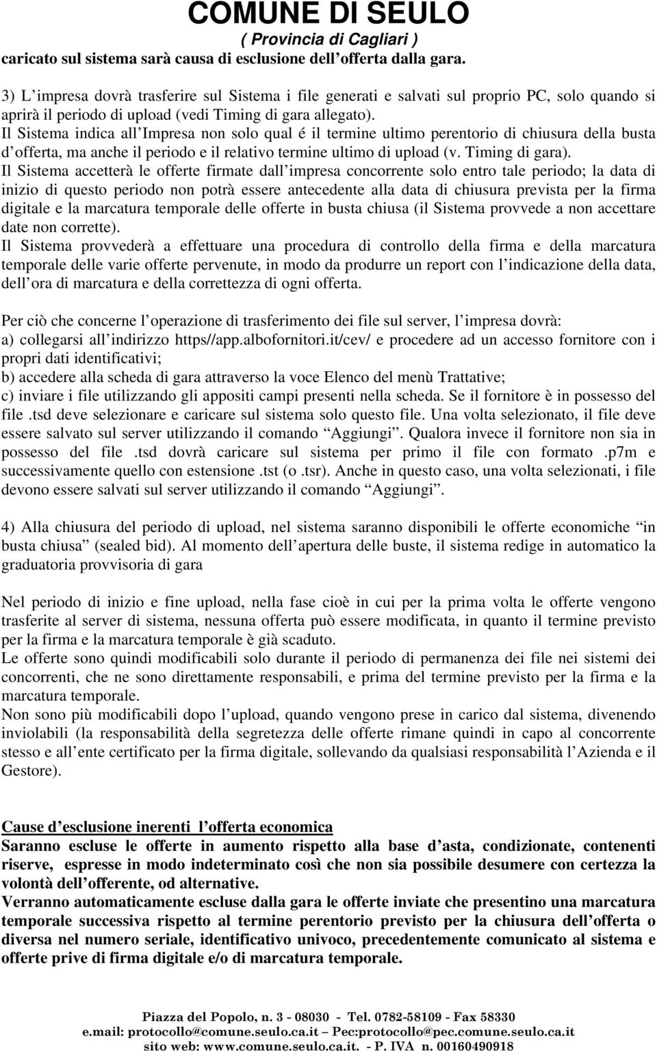 Il Sistema indica all Impresa non solo qual é il termine ultimo perentorio di chiusura della busta d offerta, ma anche il periodo e il relativo termine ultimo di upload (v. Timing di gara).