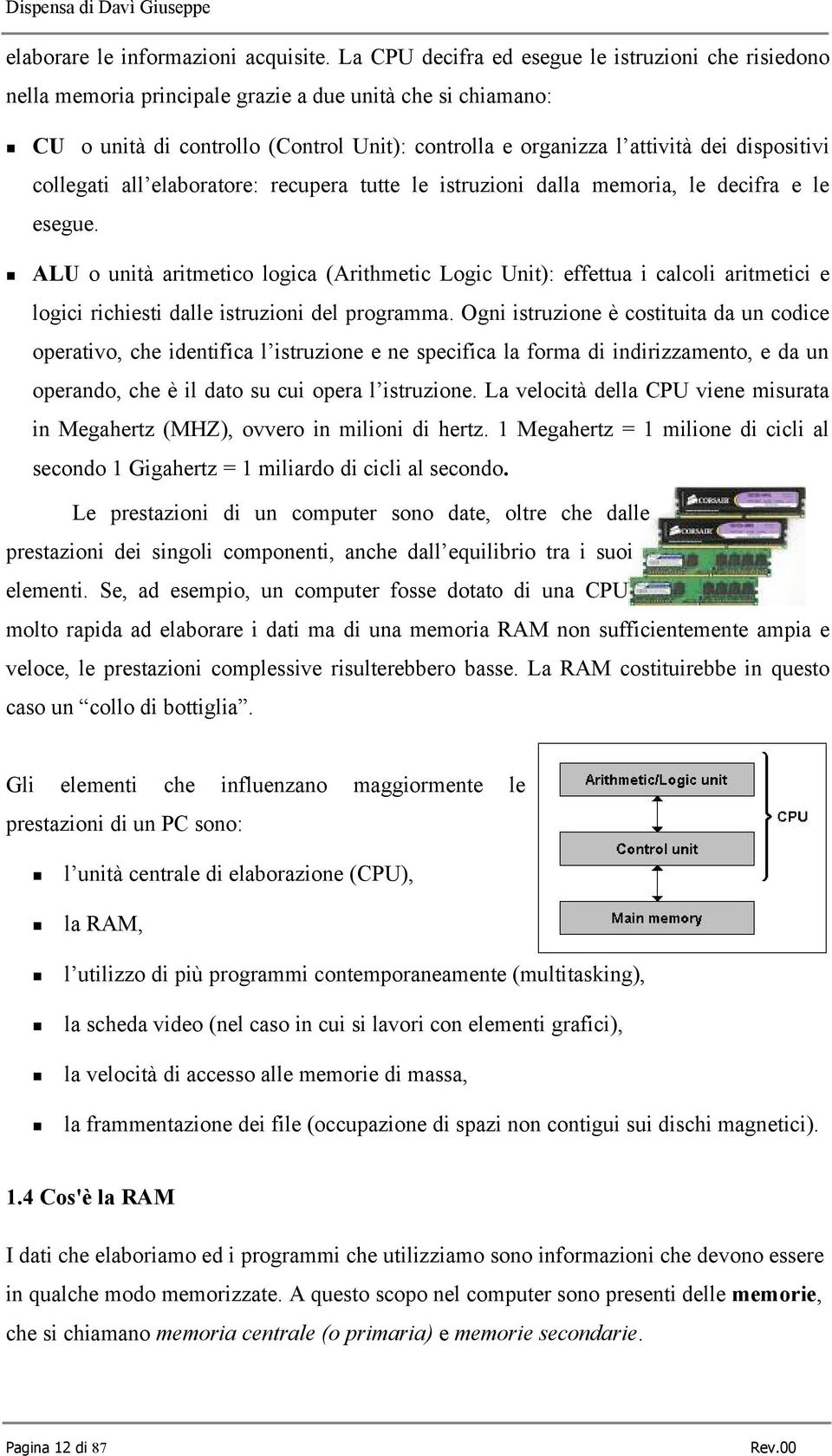 dispositivi collegati all elaboratore: recupera tutte le istruzioni dalla memoria, le decifra e le esegue.