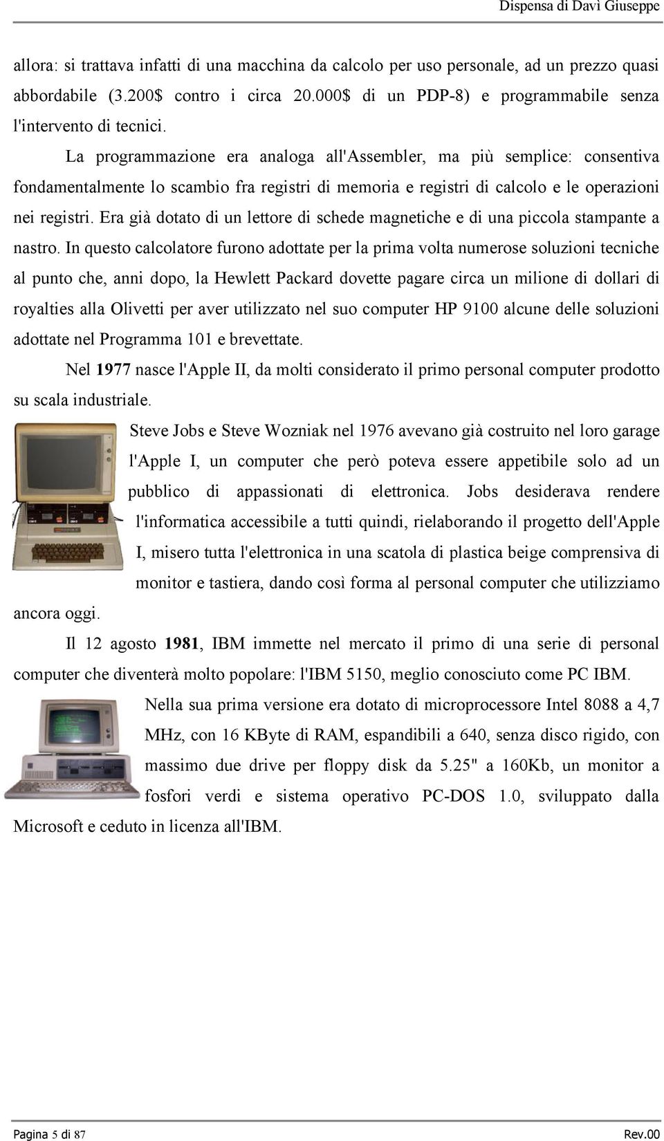 Era già dotato di un lettore di schede magnetiche e di una piccola stampante a nastro.