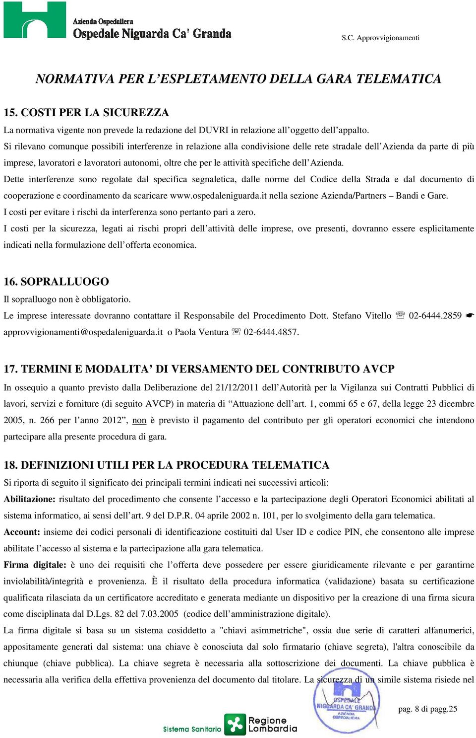 specifiche dell Azienda. Dette interferenze sono regolate dal specifica segnaletica, dalle norme del Codice della Strada e dal documento di cooperazione e coordinamento da scaricare www.