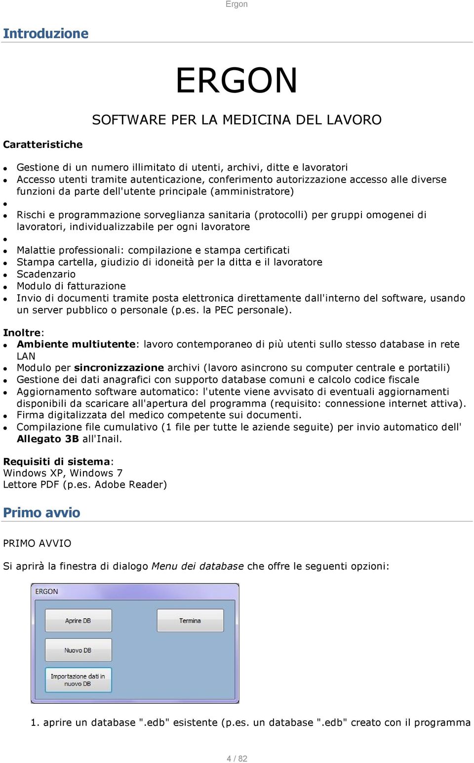 individualizzabile per ogni lavoratore Malattie professionali: compilazione e stampa certificati Stampa cartella, giudizio di idoneità per la ditta e il lavoratore Scadenzario Modulo di fatturazione