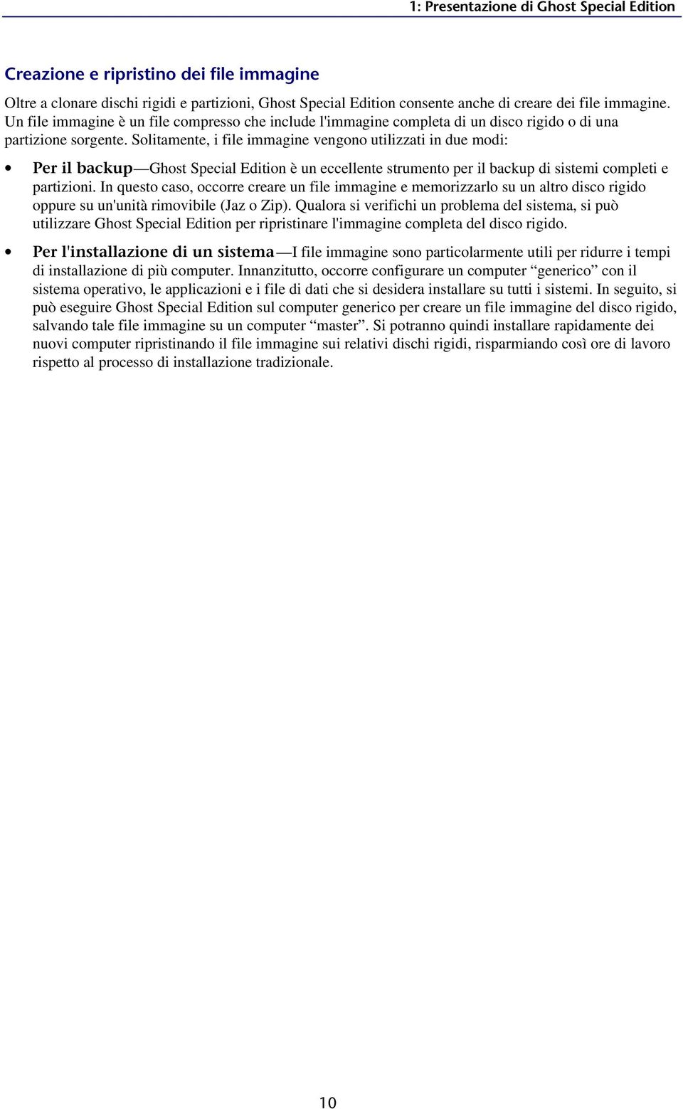 Solitamente, i file immagine vengono utilizzati in due modi: Per il backup Ghost Special Edition è un eccellente strumento per il backup di sistemi completi e partizioni.