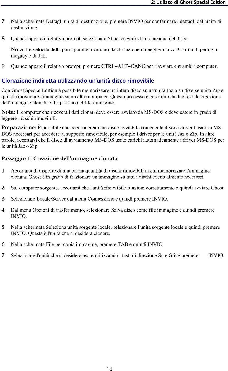 Nota: Le velocità della porta parallela variano; la clonazione impiegherà circa 3-5 minuti per ogni megabyte di dati.