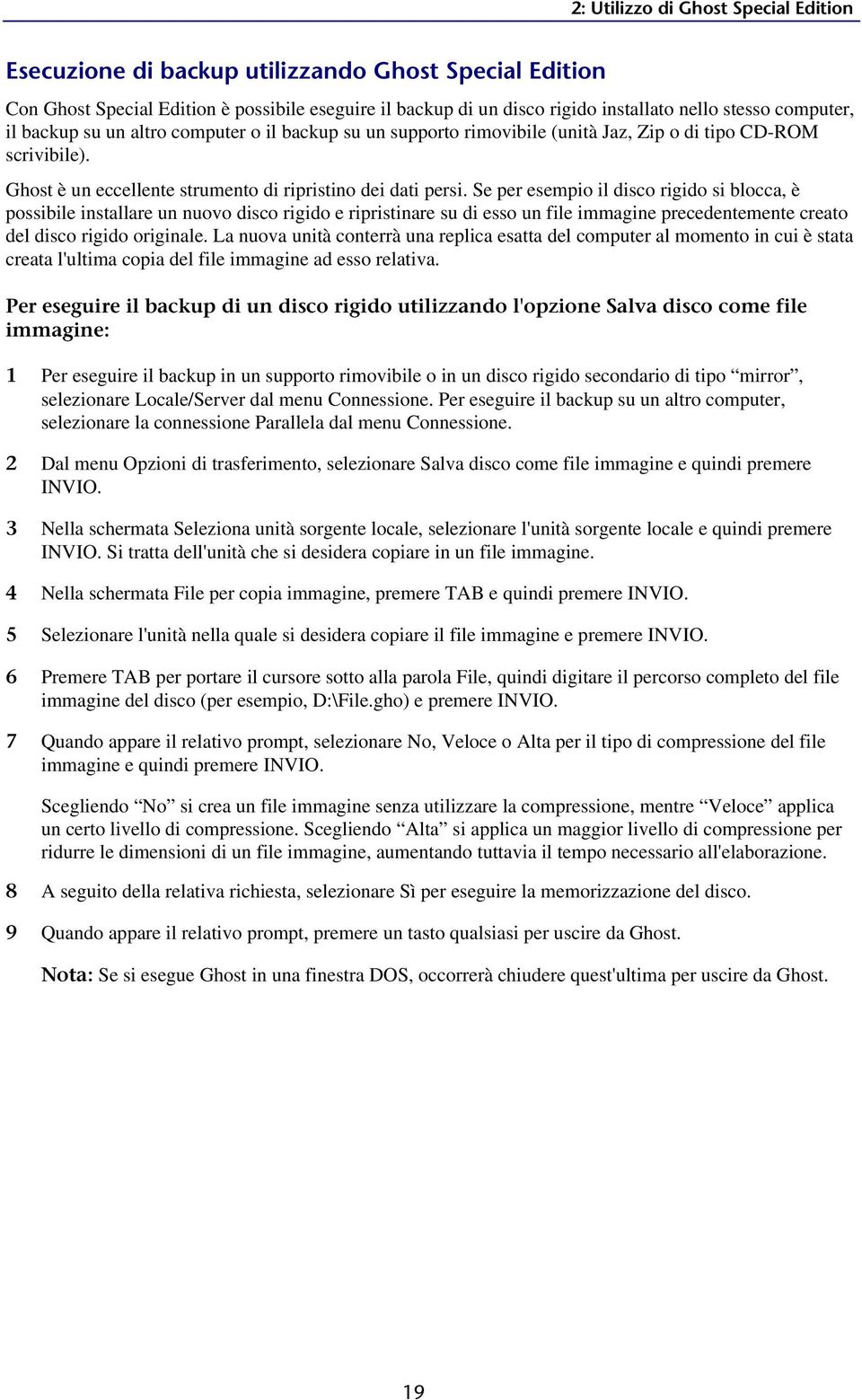 Se per esempio il disco rigido si blocca, è possibile installare un nuovo disco rigido e ripristinare su di esso un file immagine precedentemente creato del disco rigido originale.