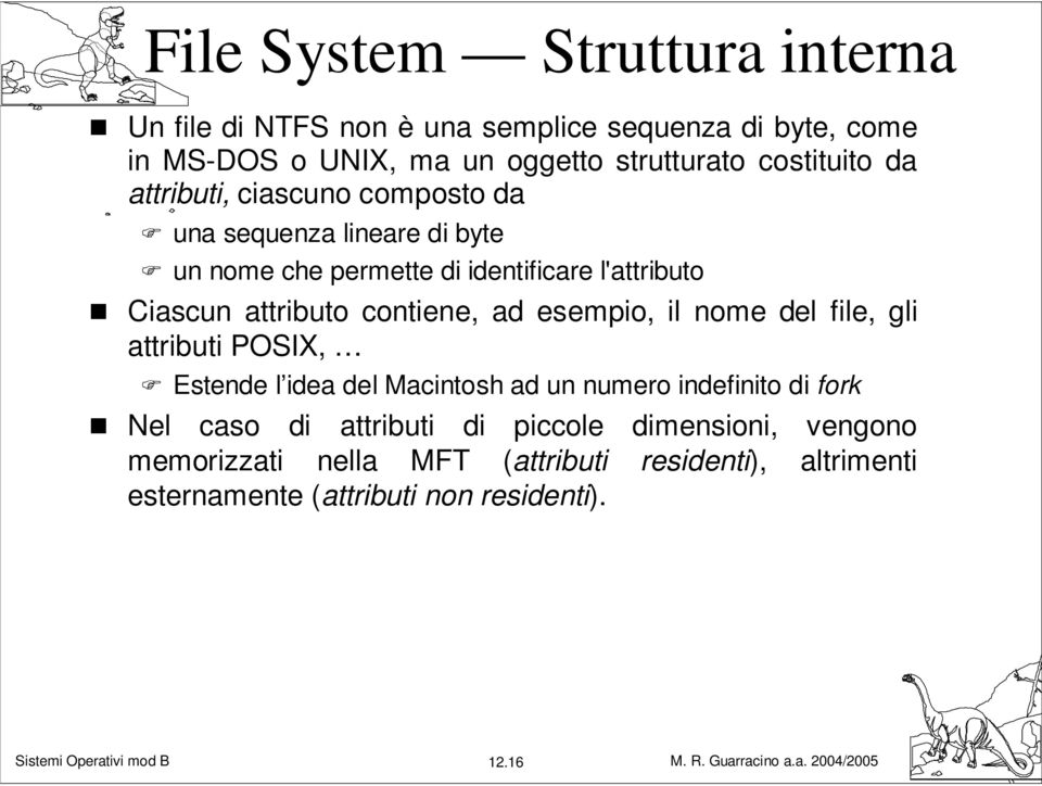 attributo contiene, ad esempio, il nome del file, gli attributi POSIX, Estende l idea del Macintosh ad un numero indefinito di fork Nel