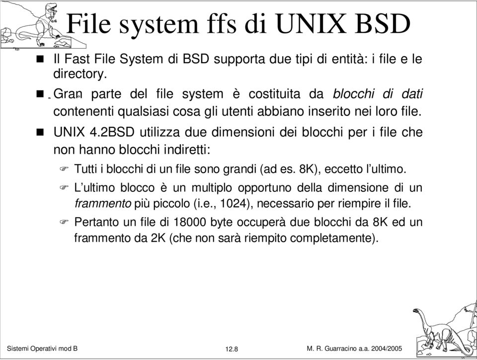 2BSD utilizza due dimensioni dei blocchi per i file che non hanno blocchi indiretti: Tutti i blocchi di un file sono grandi (ad es. 8K), eccetto l ultimo.
