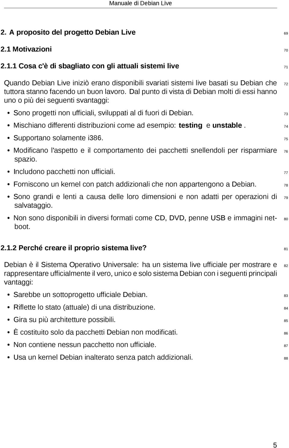 1 Cosa c'è di sbagliato con gli attuali sistemi live 71 Quando Debian Live iniziò erano disponibili svariati sistemi live basati su Debian che 72 tuttora stanno facendo un buon lavoro.