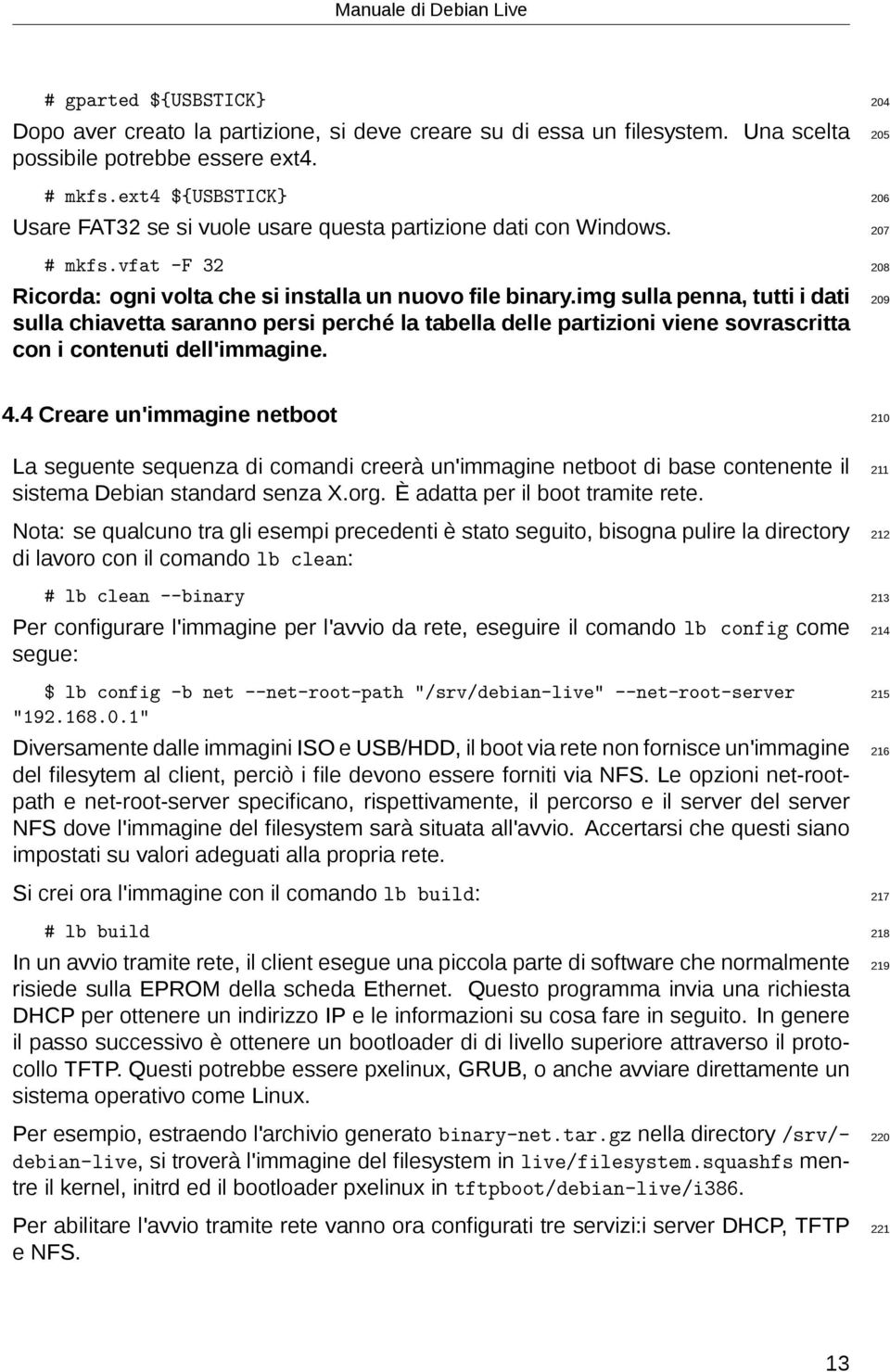 img sulla penna, tutti i dati 209 sulla chiavetta saranno persi perché la tabella delle partizioni viene sovrascritta con i contenuti dell'immagine. 4.