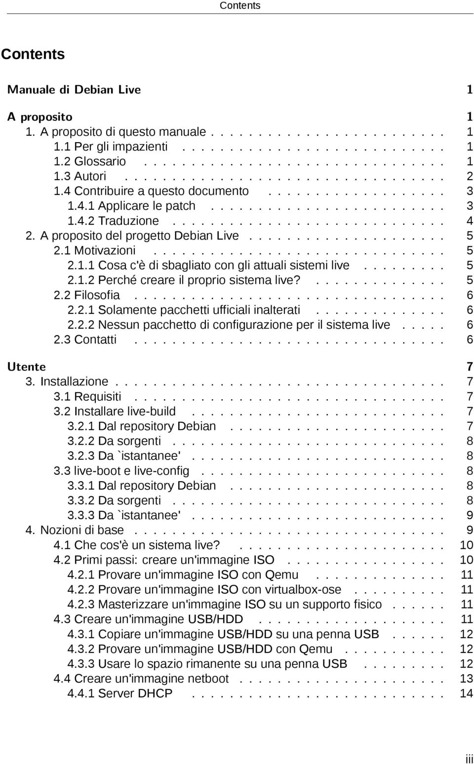 A proposito del progetto Debian Live..................... 5 2.1 Motivazioni............................... 5 2.1.1 Cosa c'è di sbagliato con gli attuali sistemi live......... 5 2.1.2 Perché creare il proprio sistema live?