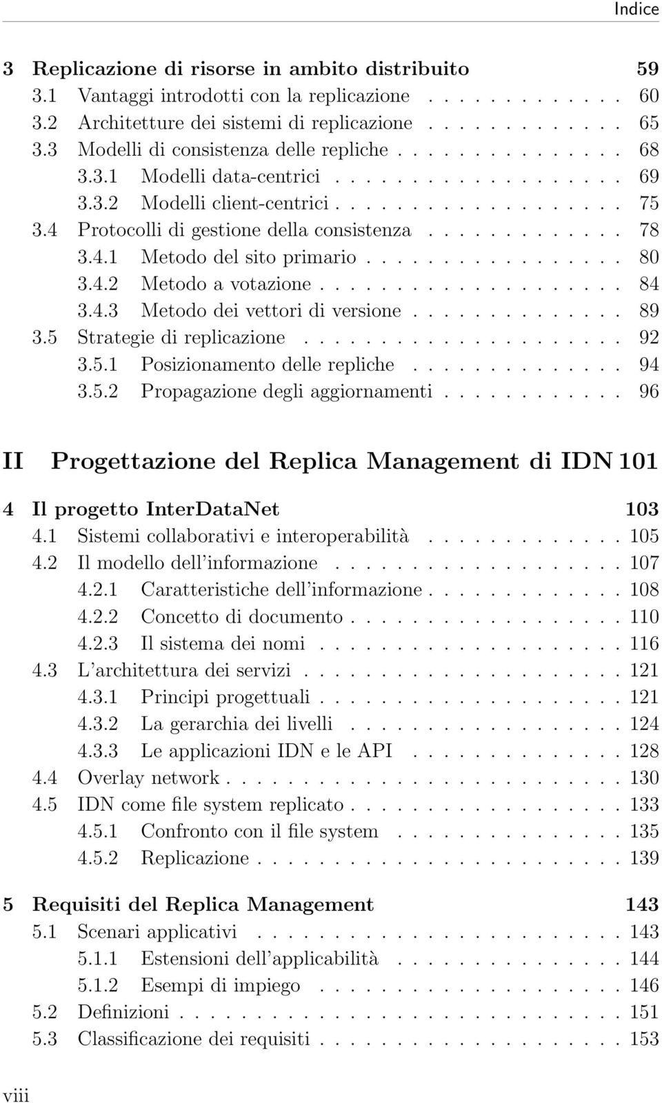 4 Protocolli di gestione della consistenza............. 78 3.4.1 Metodo del sito primario................. 80 3.4.2 Metodo a votazione.................... 84 3.4.3 Metodo dei vettori di versione.