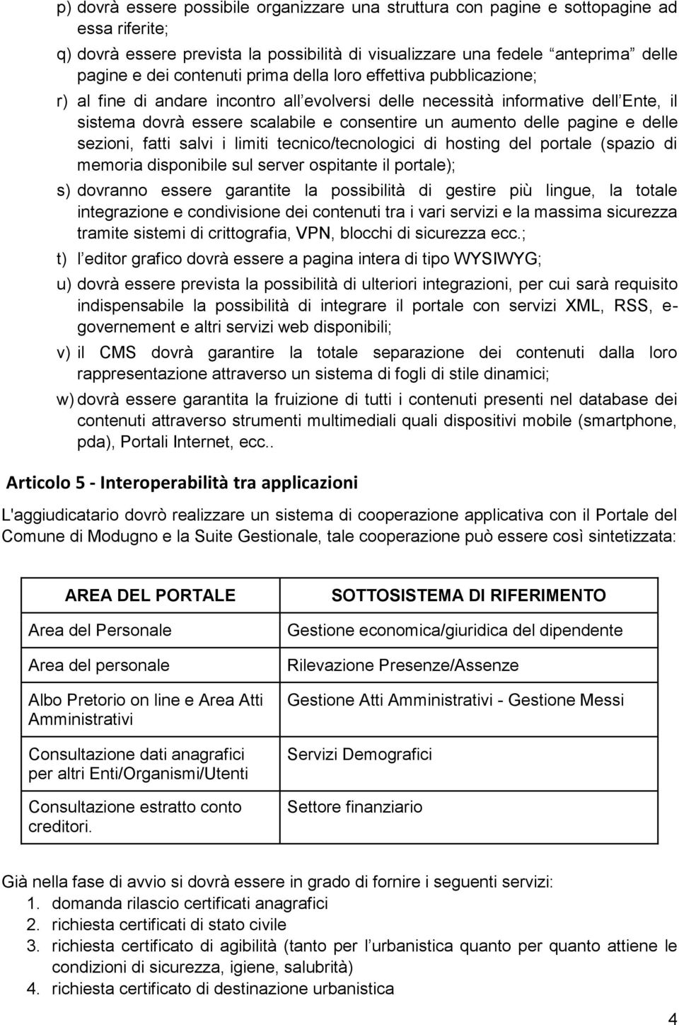 pagine e delle sezioni, fatti salvi i limiti tecnico/tecnologici di hosting del portale (spazio di memoria disponibile sul server ospitante il portale); s) dovranno essere garantite la possibilità di