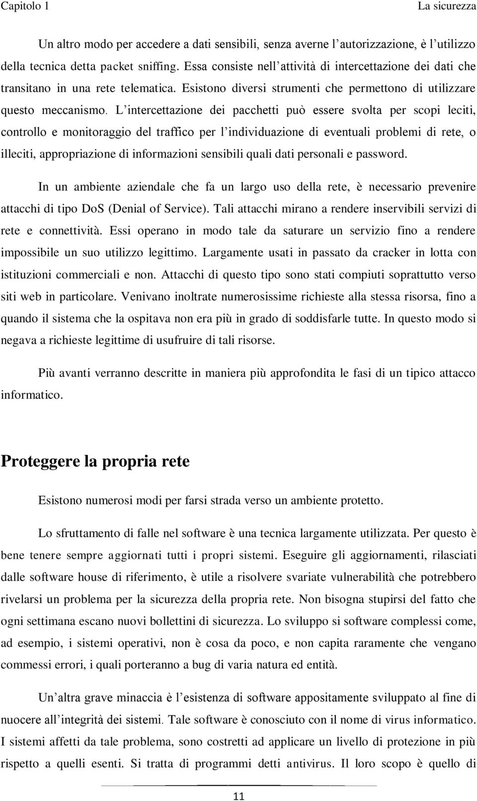 L intercettazione dei pacchetti può essere svolta per scopi leciti, controllo e monitoraggio del traffico per l individuazione di eventuali problemi di rete, o illeciti, appropriazione di