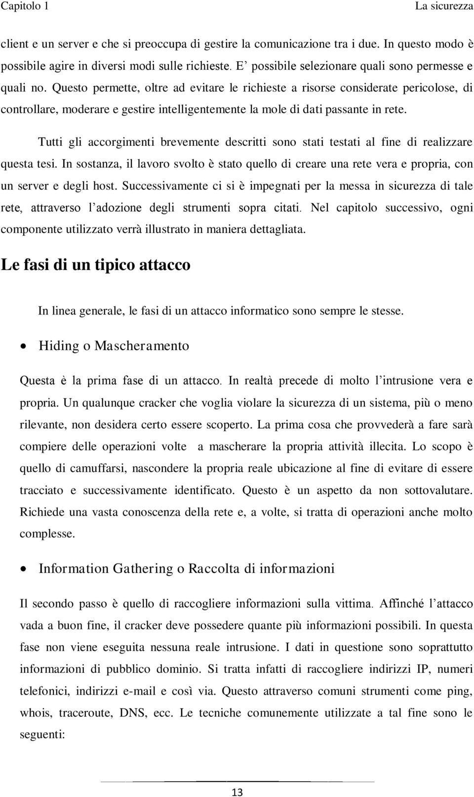 Questo permette, oltre ad evitare le richieste a risorse considerate pericolose, di controllare, moderare e gestire intelligentemente la mole di dati passante in rete.