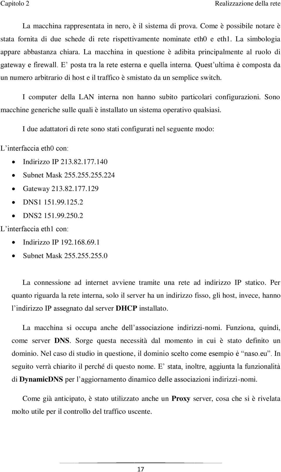 Quest ultima è composta da un numero arbitrario di host e il traffico è smistato da un semplice switch. I computer della LAN interna non hanno subito particolari configurazioni.