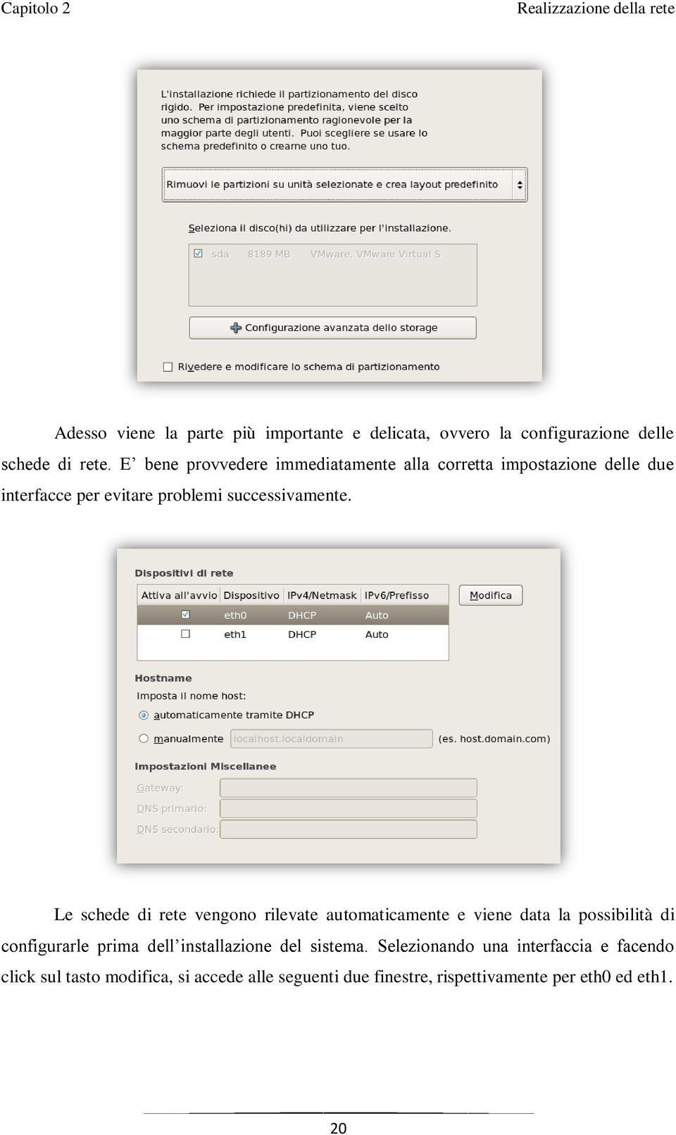 Le schede di rete vengono rilevate automaticamente e viene data la possibilità di configurarle prima dell installazione del