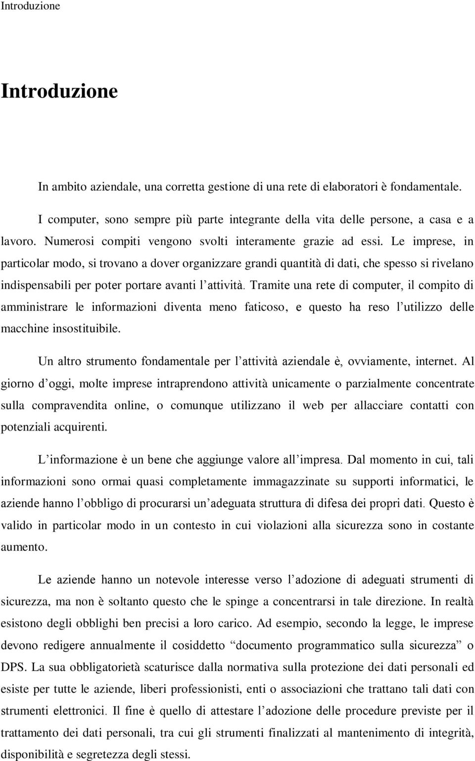 Le imprese, in particolar modo, si trovano a dover organizzare grandi quantità di dati, che spesso si rivelano indispensabili per poter portare avanti l attività.