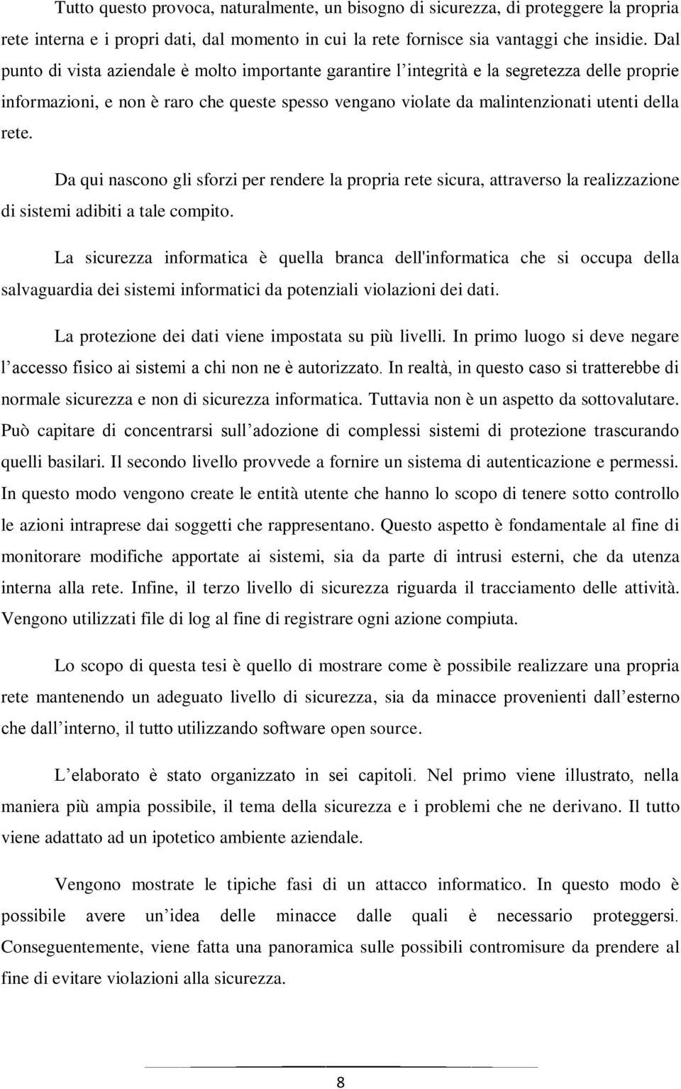 Da qui nascono gli sforzi per rendere la propria rete sicura, attraverso la realizzazione di sistemi adibiti a tale compito.