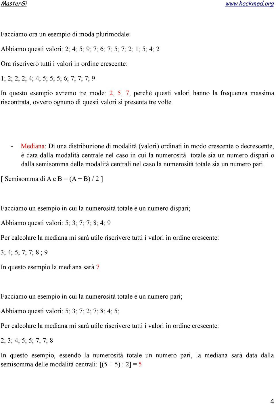 - Mediana: Di una distribuzione di modalità (valori) ordinati in modo crescente o decrescente, è data dalla modalità centrale nel caso in cui la numerosità totale sia un numero dispari o dalla