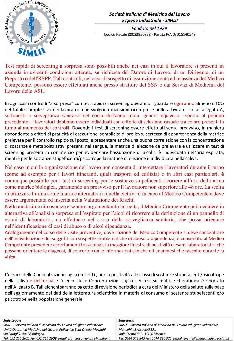 Tali controlli, nel caso di sospetto di assunzione acuta ed in assenza del Medico Competente, possono essere effettuati anche presso strutture del SSN o dai Servizi di Medicina del Lavoro delle ASL.