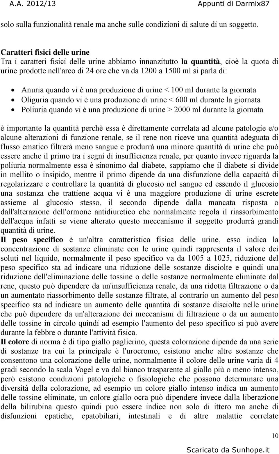 quando vi è una produzione di urine < 100 ml durante la giornata Oliguria quando vi è una produzione di urine < 600 ml durante la giornata Poliuria quando vi è una produzione di urine > 2000 ml