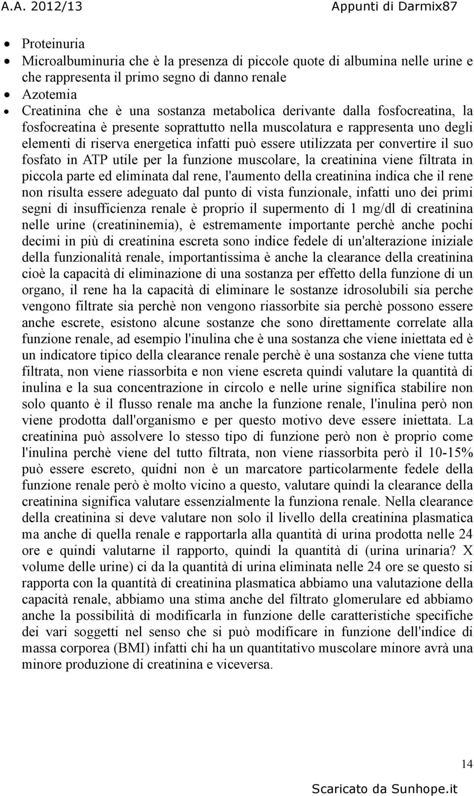 ATP utile per la funzione muscolare, la creatinina viene filtrata in piccola parte ed eliminata dal rene, l'aumento della creatinina indica che il rene non risulta essere adeguato dal punto di vista