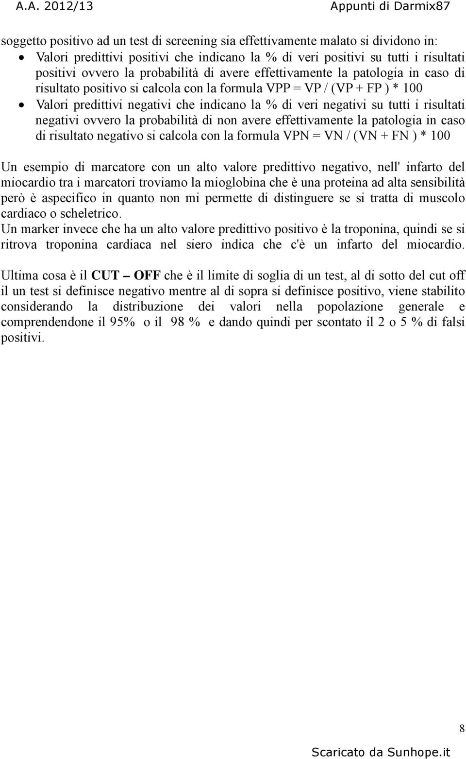 risultati negativi ovvero la probabilità di non avere effettivamente la patologia in caso di risultato negativo si calcola con la formula VPN = VN / (VN + FN ) * 100 Un esempio di marcatore con un