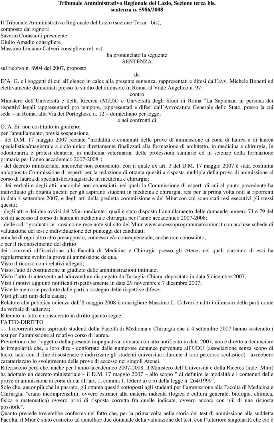 est. ha pronunciato la seguente SENTENZA sul ricorso n. 8904 del 2007, proposto da D A. G. e i soggetti di cui all elenco in calce alla presente sentenza, rappresentati e difesi dall avv.