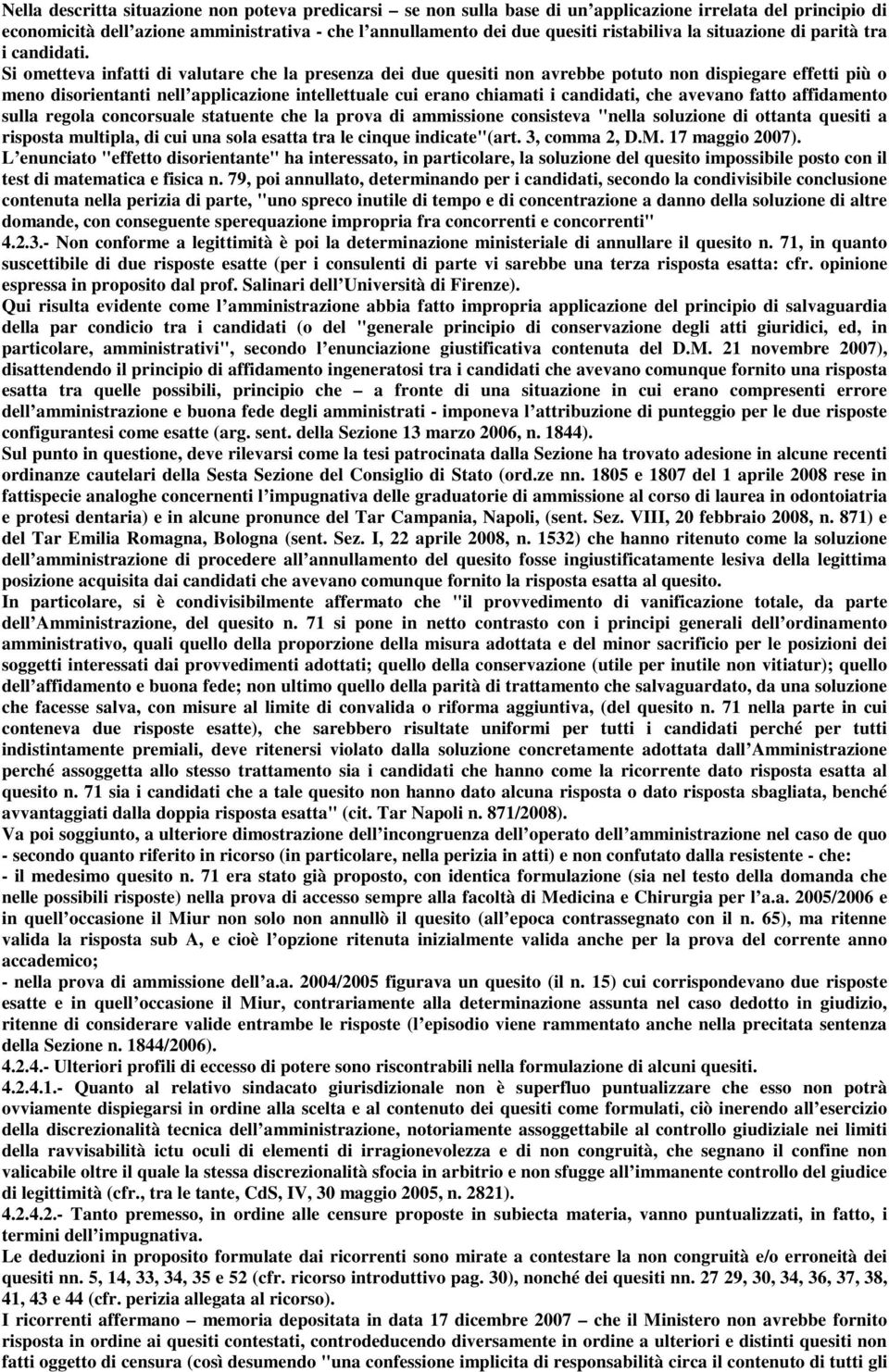 Si ometteva infatti di valutare che la presenza dei due quesiti non avrebbe potuto non dispiegare effetti più o meno disorientanti nell applicazione intellettuale cui erano chiamati i candidati, che