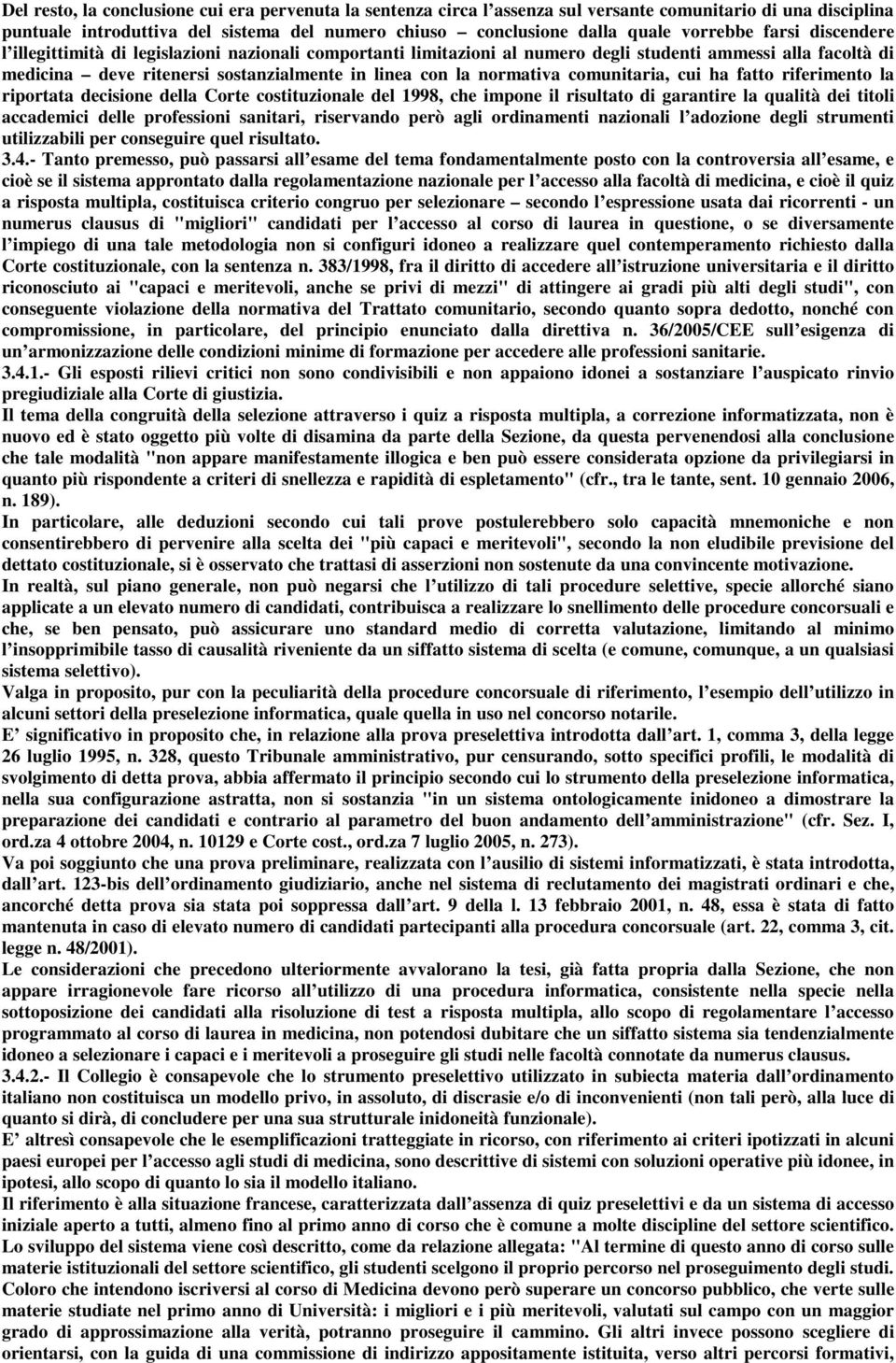 comunitaria, cui ha fatto riferimento la riportata decisione della Corte costituzionale del 1998, che impone il risultato di garantire la qualità dei titoli accademici delle professioni sanitari,