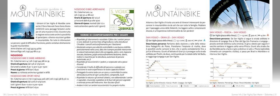 Per tutte le informazioni sui percorsi, i gradi di difficoltà e l iscrizione, potete contattare direttamente le guide mountainbike: Armin Erlacher: cell. (+39) 349 253 46 80 Raimund Rigo: cell.