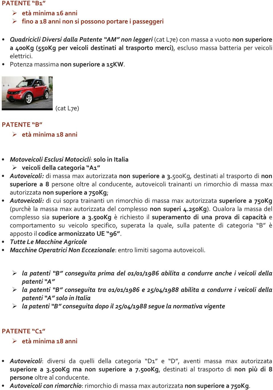 (cat L7e) PATENTE B età minima 18 anni Motoveicoli Esclusi Motocicli: solo in Italia veicoli della categoria A1 Autoveicoli: di massa max autorizzata non superiore a 3.