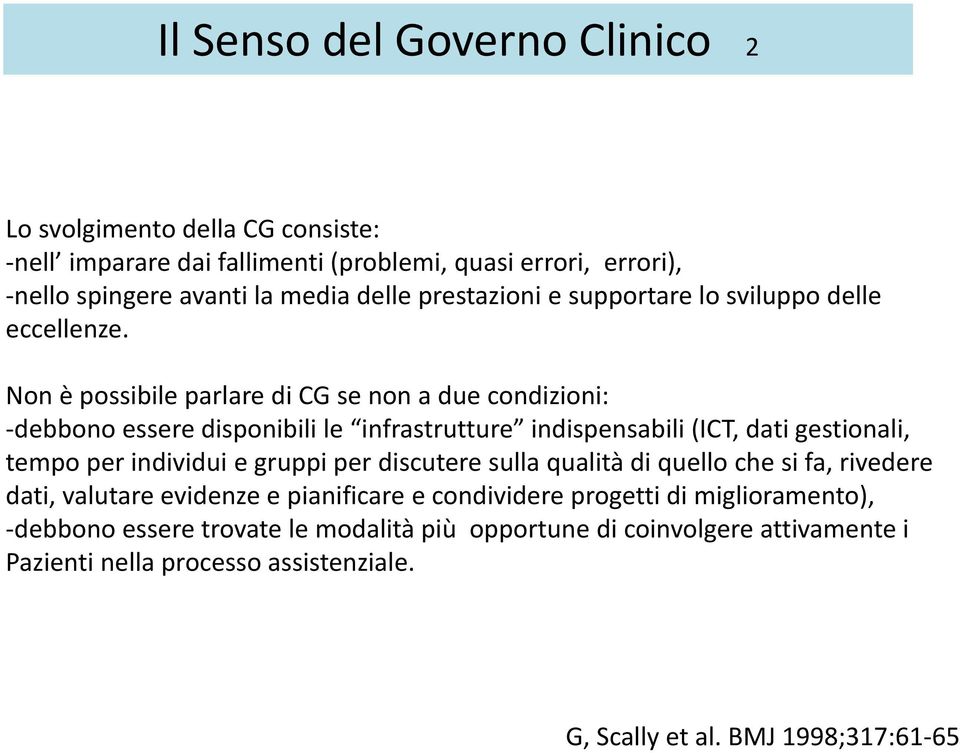 Non è possibile parlare di CG se non a due condizioni: -debbono essere disponibili le infrastrutture indispensabili (ICT, dati gestionali, tempo per individui e gruppi